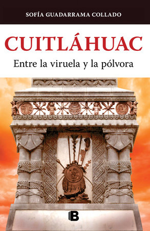 Cuitláhuac, entre la viruela y la pólvora / Cuitlahuac: Between Smallpox and Gun  Powder by Sofía Guadarrama Collado
