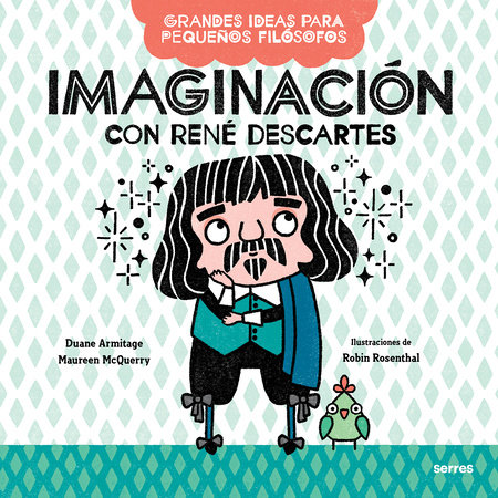 Imaginación con René Descartes / Big Ideas for Little Philosophers: Imagination with René Descartes by Duane Armitage and Mauren McQuery