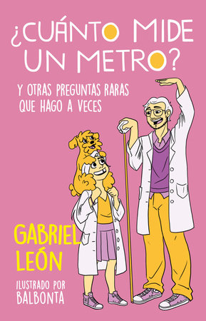 ¿Cuánto mide un metro? Y otras preguntas raras que hago a veces / How Long Is O ne Meter? And Other Rare Questions I Sometimes Ask by Gabriel León