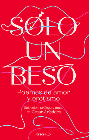 Solo un beso. Poemas de amor y erotismo / Just a Kiss. Erotic and Love Poems by 