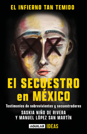 El infierno tan temido: El secuestro en México / The Hell We Dread: Kidnapping in Mexico by Saskia Niño De Rivera and Manuel López San Martín