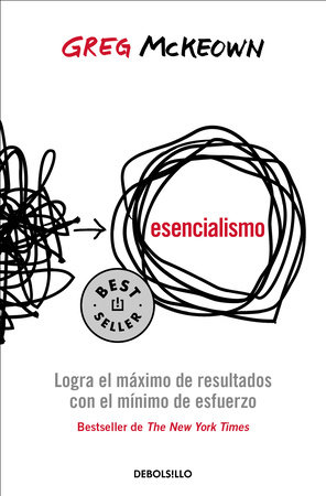 Esencialismo. Logra el máximo de resultados con el mínimo de esfuerzo / Essentialism: The Disciplined Pursuit of Less by Greg McKeown