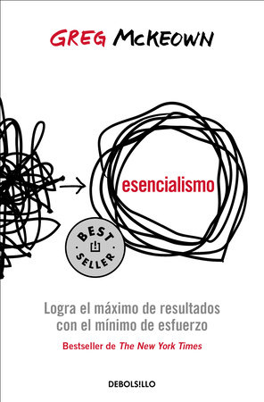 Esencialismo. Logra el máximo de resultados con el mínimo de esfuerzo / Essentia lism: The Disciplined Pursuit of Less by Greg McKeown