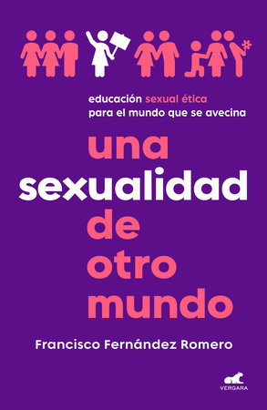 Una sexualidad de otro mundo: Educación sexual ética para el mundo que se avecina / An Out-of-this-world Sexuality: Ethical Sexual Education for the Future.. by Francisco Fernández Romero