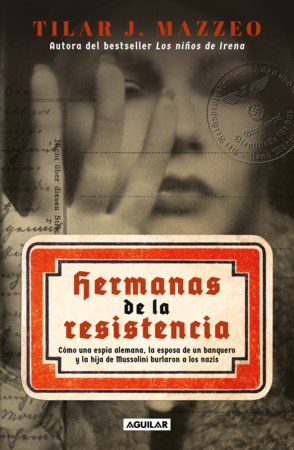 Hermanas de la resistencia / Sisters In Resistance: How a German Spy, a Banker's Wife, and Mussolini's Daughter Outwitted the Nazis by Tilar J. Mazzeo