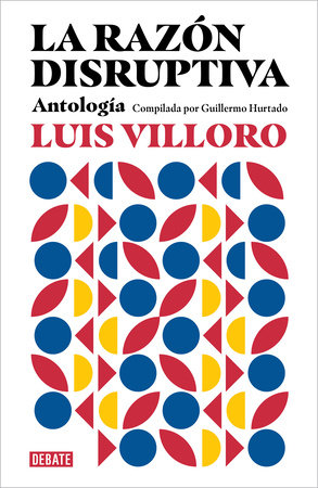 La razón disruptiva: Antología / Disruptive Reason: Anthology by Luis Villoro