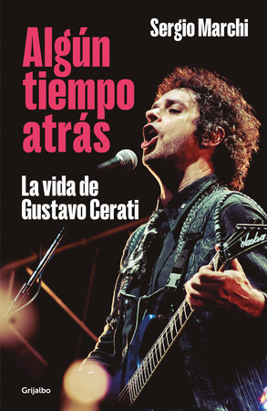 Algún tiempo atrás. La vida de Gustavo Cerati / Some Time Ago. The Life of Gustavo Cerati by Sergio Marchi