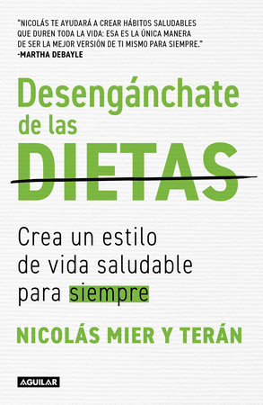 Desengánchate de las dietas: Crea un estilo de vida saludable para siempre / Free Yourself From Diets by Nicolás Mier Y Terán