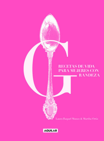 Recetas de vida para mujeres con grandeza / Life Recipes for Great Women by Martha Ortiz and Laura Raquel Manzo