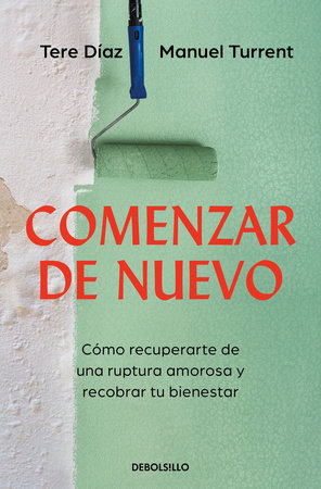 Comenzar de nuevo: Cómo recuperarte de una ruptura amorosa y recobrar tu bienestar / Starting Over: How to Recover from a Breakup by Tere Díaz and Manuel Turrent