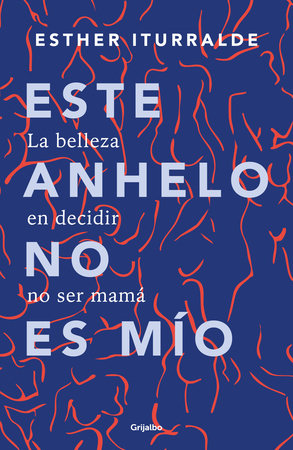 Este anhelo no es mío. La belleza en decidir no ser mamá / This Yearning Doesn't Belong to Me by Esther Iturralde