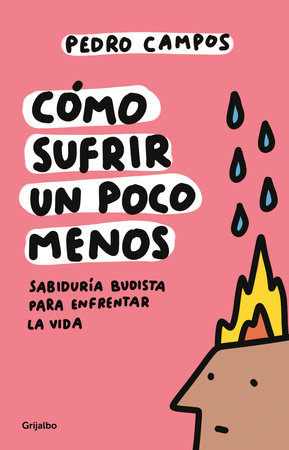 Cómo sufrir un poco menos. Sabiduría budista para enfrentar la vida / How to Suffer a Little Less by Pedro Campos