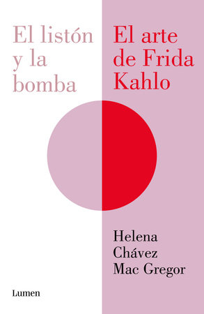 El listón y la bomba. El arte de Frida Kahlo / The Ribbon and the Bomb: Frida Kahlo's Art by Helena Chávez Mac Gregor