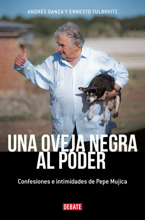 Una oveja negra al poder. Confesiones e intimidades de Pepe Mujica (Ed. Actualizada) / A Black Sheep in Power: Confessions and Intimacies of Pepe Mujica by Andrés Danza and Ernesto Tulbovitz