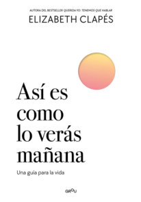 Así es como lo verás mañana. Una guía para la vida. / This Is How You'll See It Tomorrow. A Guide for Life.
