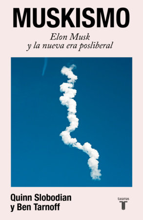 Muskismo. Elon Musk y la nueva era posliberal / Muskism: A Guide for the Perplexed by Quinn Slobodian and Ben Tarnoff