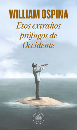 Esos extraños prófugos de occidente / Those Strange Fugitives from the West by William Ospina