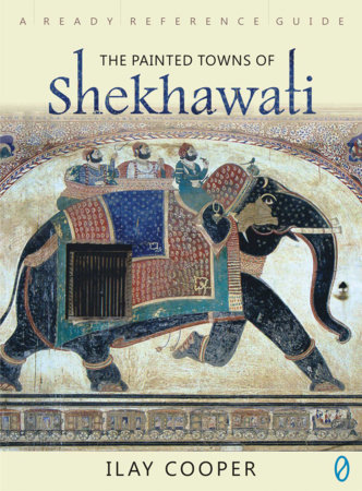 Painted Towns Of Shekhawati, The by Ilay Cooper