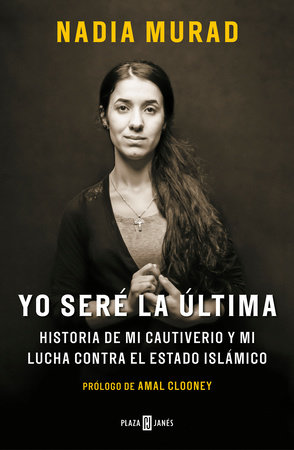 Yo seré la última:Historia de mi cautiverio y mi lucha contra el Estado Islámico/ The Last Girl: My Story of Captivity, and My Fight Against the Islamic Stat