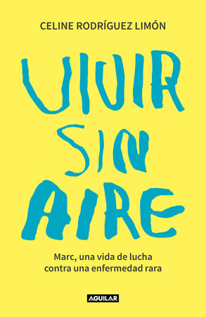 Vivir sin aire. Marc, una vida de lucha contra una enfermedad rara / Living Without Air by Celine Rodríguez Limón