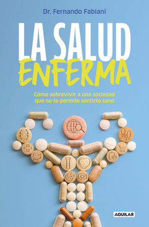 La salud enferma. Cómo sobrevivir a una sociedad que no te permite sentirte sano / In Sickness While in Health by Dr. Fernando Fabiani