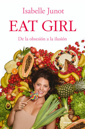 Eat girl. De la obsesión a la ilusión / Eat Girl by Isabelle Junot