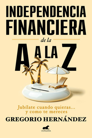 Independencia financiera: de la A a la Z / Financial Independence: from A to Z by Gregorio Hernández