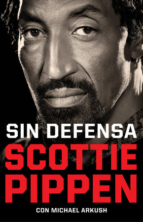 Sin defensa. Las explosivas memorias de Scottie Pippen / Unguarded by Scottie Pippen and Michael Arkush