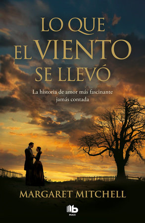 Lo que el viento se llevó / Gone with the Wind by Margaret Mitchell