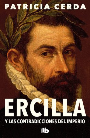 Ercilla y las contradicciones del imperio / Ercilla and the Contradictions of the Empire by Patricia Cerda