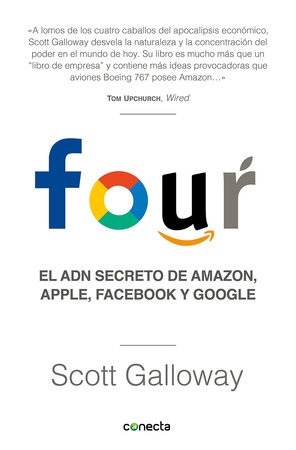 Four. El ADN secreto de Amazon, Apple, Facebook y Google / The Four: The Hidden  DNA of Amazon, Apple, Facebook, and Google by Scott Galloway