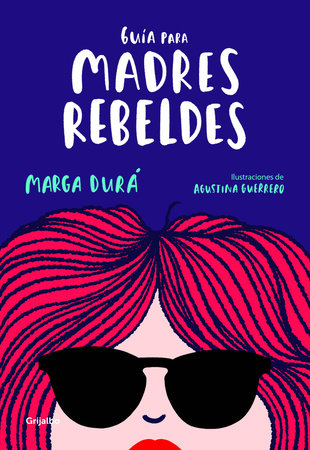 Guía para madres rebeldes / A Guide for Rebellious Mothers by MARGA DURA and Agustina Guerrero