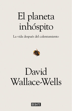 El planeta inhóspito: La vida después del calentamiento / The Uninhabitable Earth: Life After Warming by David Wallace-Wells