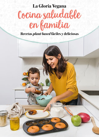 La Gloria vegana. Cocina saludable en familia / Healthy Cooking with Your Family @lagloriavegana by Gloria Carrion