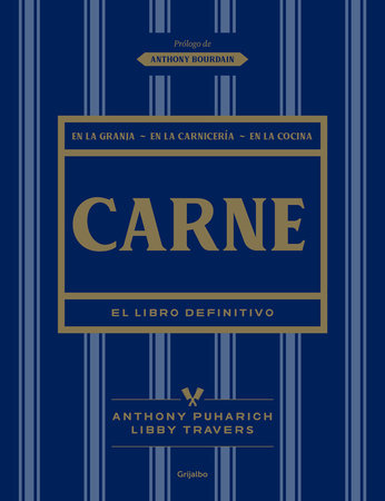 Carne: El libro definitivo /The Ultimate Companion to Meat : On the Farm, at the Butcher, in the Kitchen by Libby Travers and Anthony Puharich