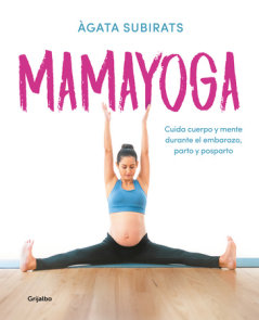 Mamayoga: Cuida cuerpo y mente durante el embarazo, parto y posparto / MomYoga: Take Care of Mind and Body through Pregnancy, Birth, and Postpartum