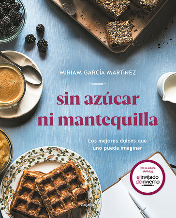 Sin azúcar ni mantequilla: Los mejores dulces que uno pueda imaginar / Without Sugar or Butter by Miriam Garcia Martinez