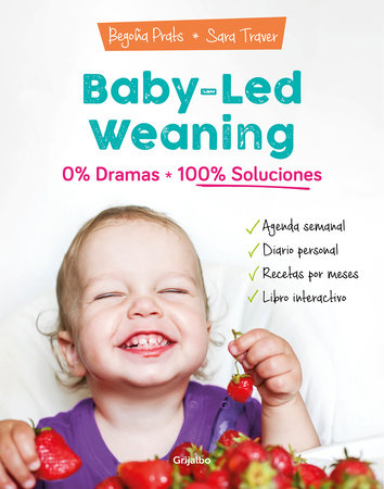 Baby-led weaning: 0% dramas, 100% soluciones / Baby-led weaning: Zero Dramas, Hundreds of Solutions by Begoña Prats and Sara Traver