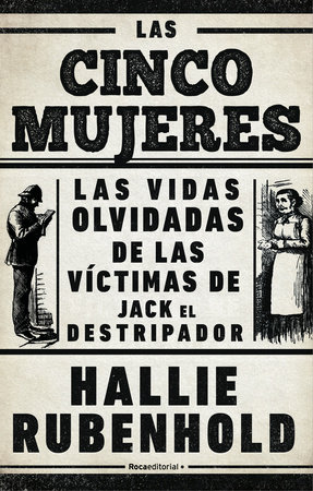 Las cinco mujeres: Las vidas olvidadas de las víctimas de Jack el Destripador / The Five: The Untold Lives of the Women Killed by Jack the Ripper by Hallie Rubenhold