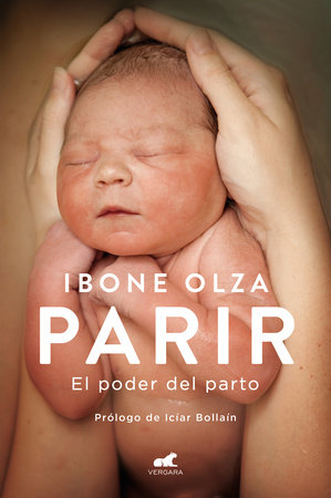 Parir: El poder del parto (Nueva Ed. Prefacio Autora) / Birth. The Power of Labor (Updated Edition) by Ibone Olza