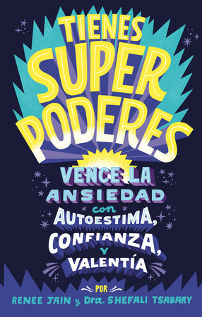 Tienes superpoderes: Vence la ansiedad con autoestima, confianza y valentía / Superpowered: Transform Anxiety into Courage, Confidence, and Resilience by Dra. Shefali Tsabary and Renee Jain
