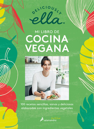 Deliciously Ella. Mi libro de cocina vegana: 100 recetas sencillas, sanas y deliciosas elaboradas con ingredientes vegetales / Deliciously Ella by Ella Mills and Deliciously Ella