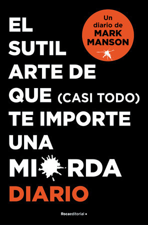 El sutil arte de que (casi todo) te importe una mierda. Diario / The Subtle Art of Not Giving a F*ck by Mark Manson