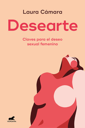Desearte: Claves para el deseo sexual femenino / Desire Yourself. The Keys to Feminine Sexual Desire by Laura Cámara