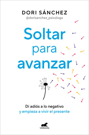 Soltar para avanzar: Di adiós a lo negativo y empieza a vivir el presente / Let Go to Move Forward by Dori Sánchez