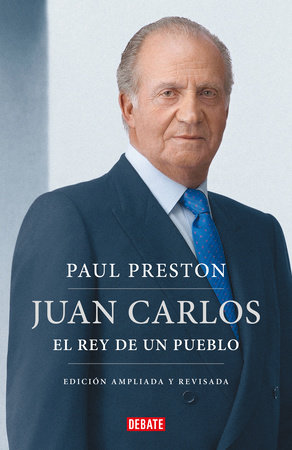 Juan Carlos I (edición actualizada). El rey de un pueblo / Juan Carlos I (updated edition). The Peoples King by Paul Preston