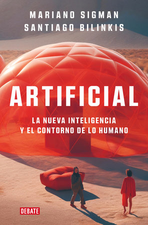Artificial: La nueva inteligencia y el contorno de lo humano / Artificial by Mariano Sigman and Santiago Bilinkis