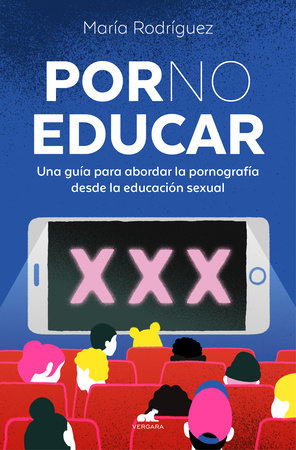 Por no educar. Una guía para abordar la pornografía desde la educación sexual / Porno and Sexual Education by María Rodríguez