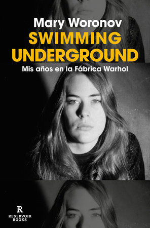 Swimming underground: Mis años en la Fábrica Warhol / Swimming Underground: My Y ears in the Warhol Factory by Mary Woronov