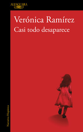 Casi todo desaparece / Almost Everything Disappears by Verónica Ramírez